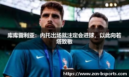 库库雷利亚：内托出场就注定会进球，以此向若塔致敬